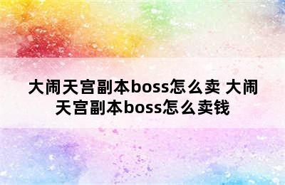 大闹天宫副本boss怎么卖 大闹天宫副本boss怎么卖钱